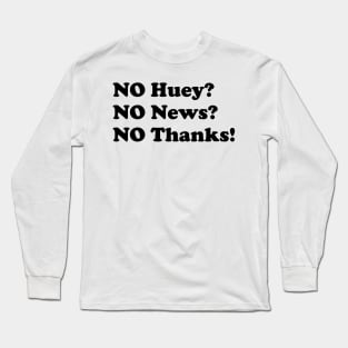 No Huey no news no thanks funny Long Sleeve T-Shirt